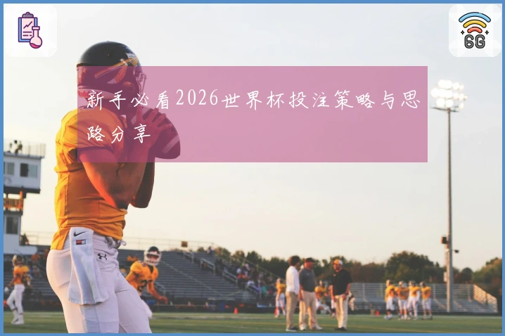 新手必看2026世界杯投注策略与思路分享
